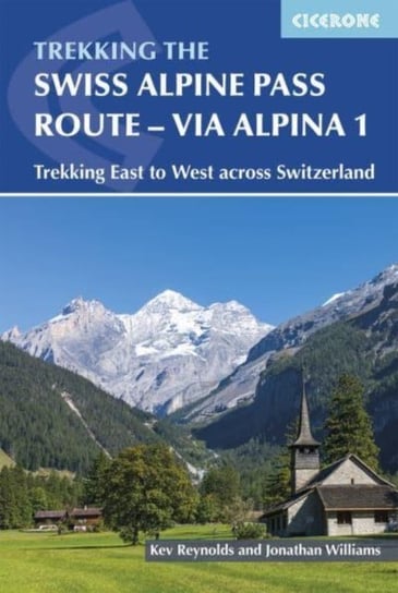 Trekking the Swiss Via Alpina: East to West across Switzerland a " the Alpine Pass Route Reynolds Kev