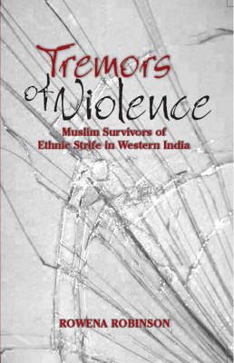 Tremors of Violence: Muslim Survivors of Ethnic Strife in Western India Robinson Rowena