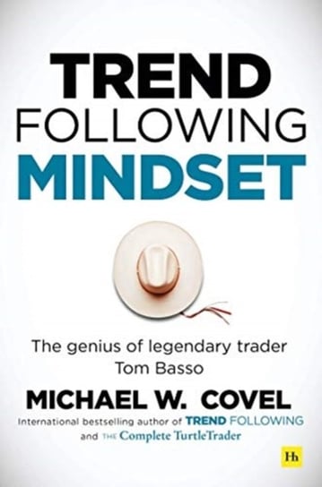 Trend Following Mindset: The Genius of Legendary Trader Tom Basso Covel Michael