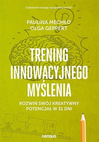 Trening innowacyjnego myślenia. Rozwiń swój kreatywny potencjał w 31 dni Mechło Paulina, Geppert Olga