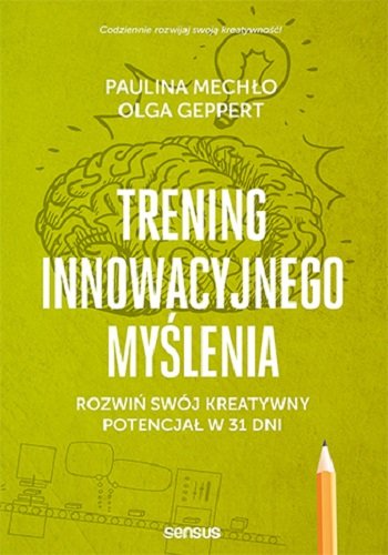 Trening innowacyjnego myślenia. Rozwiń swój kreatywny potencjał w 31 dni Mechło Paulina, Geppert Olga
