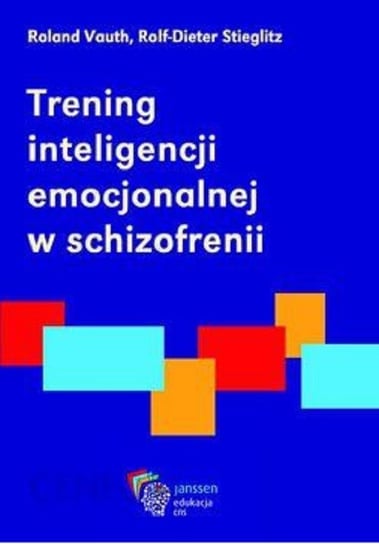 Trening inteligencji emocjonalnej w schizofrenii Vauth Roland, Stieglitz Rolf-Dieter