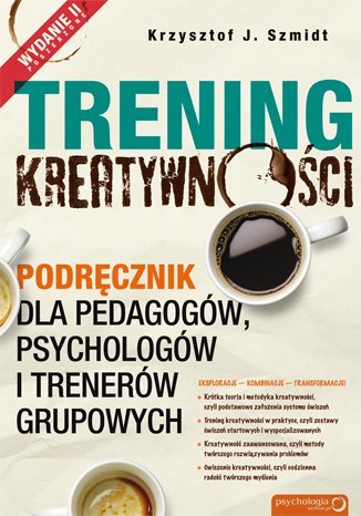 Trening kreatywności. Podręcznik dla pedagogów, psychologów i trenerów grupowych Szmidt Krzysztof J.
