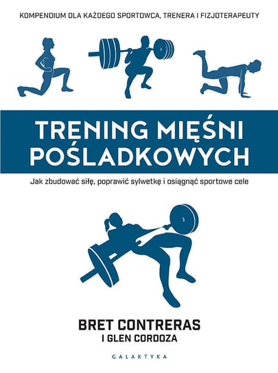 Trening mięśni pośladkowych. Jak zbudować siłę, poprawić sylwetkę i osiągnąć sportowe cele Contreras Bret, Cordoza Glen