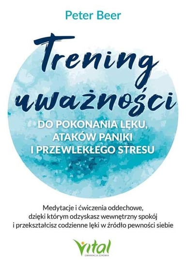 Trening uważności do pokonania lęku, ataków paniki i przewlekłego stresu Beer Peter