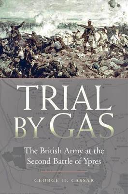Trial by Gas: The British Army at the Second Battle of Ypres Cassar George H.