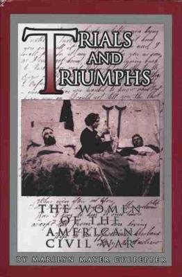 Trials and Triumphs. The Women of the American Civil War Marilyn Mayer Culpepper