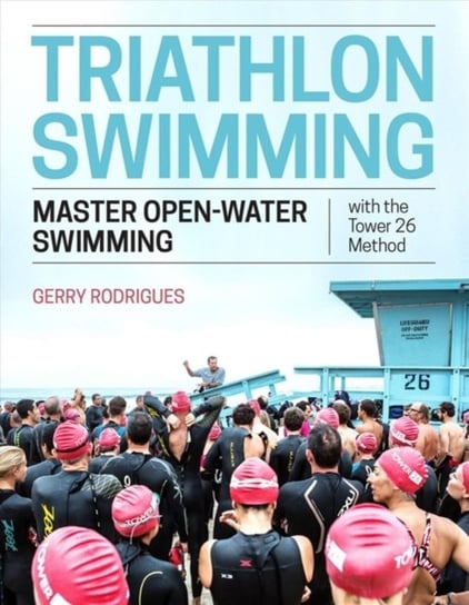 Triathlon Swimming: Master Open-Water Swimming with the Tower 26 Method Gerry Rodrigues
