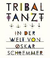 Tribal tanzt - In der Welt von Oskar Schlemmer Funck Anne