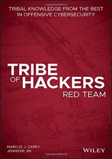 Tribe of Hackers Red Team: Tribal Knowledge from the Best in Offensive Cybersecurity Marcus J. Carey, Jennifer Jin