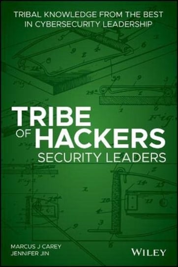 Tribe of Hackers Security Leaders: Tribal Knowledge from the Best in Cybersecurity Leadership Marcus J. Carey, Jennifer Jin