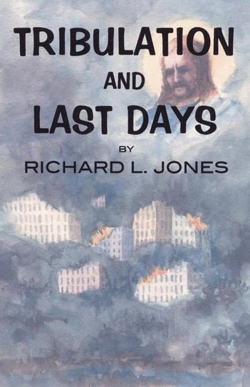 Tribulation and Last Days Jones Richard L.