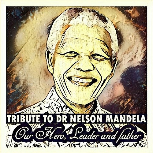 Tribute To Dr. Nelson Mandela Tribute To Dr. Nelson Mandela (Our Hero, Leader & Father)
