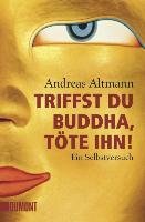 Triffst du Buddha, töte ihn! Altmann Andreas