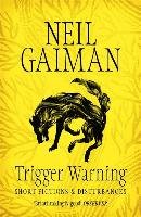 Trigger Warning: Short Fictions and Disturbances Gaiman Neil