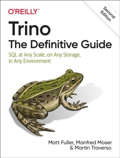 Trino: The Definitive Guide: SQL at Any Scale, on Any Storage, in Any Environment Matt Fuller