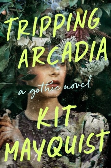 Tripping Arcadia: A Gothic Novel Kit Mayquist