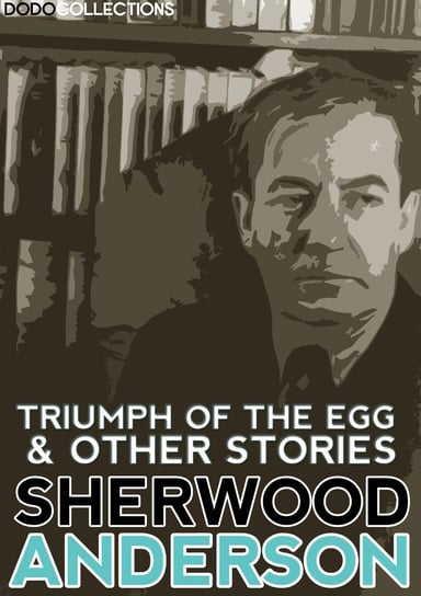 Triumph of the Egg and Other Stories Anderson Sherwood