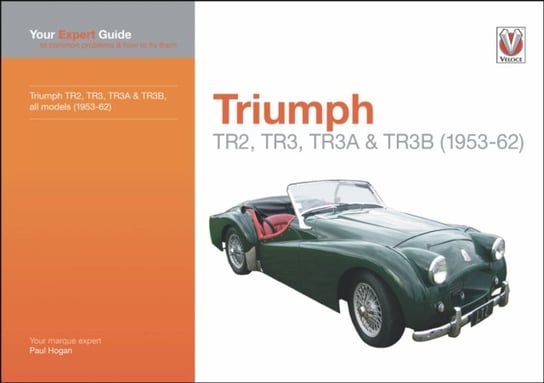 Triumph TR2, TR3, TR3A & TR3B. Your expert guide to common problems & how to fix them Paul Hogan
