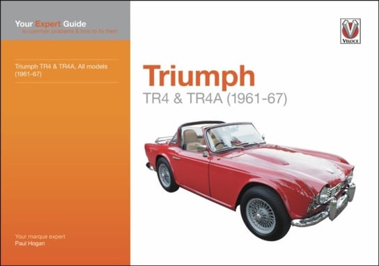 Triumph TR4 & TR4A. Your expert guide to common problems and how to fix them Paul Hogan