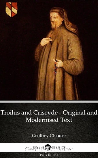 Troilus and Criseyde - Original and Modernised Text by Geoffrey Chaucer - Delphi Classics (Illustrated) Chaucer Geoffrey