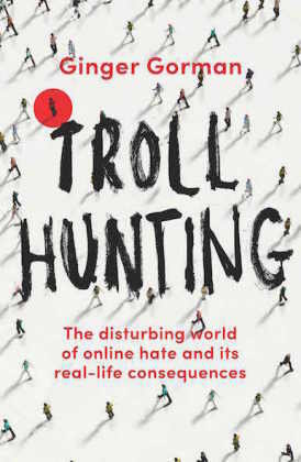 Troll Hunting: Inside the Disturbing World of Online Hate Gorman Ginger