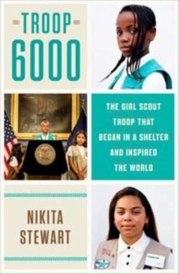 Troop 6000. How a Group of Homeless Girl Scouts Inspired the World Nikita Stewart