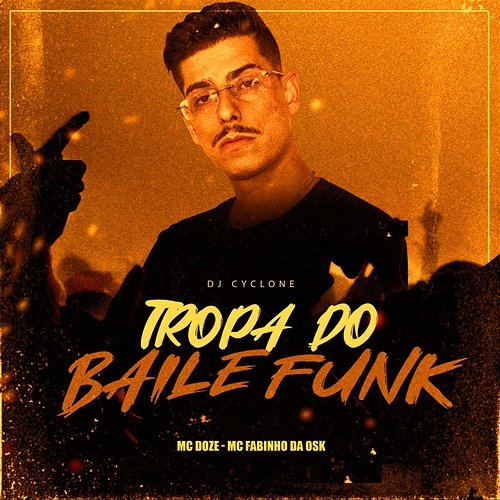 Tropa do Baile Funk DJ Cyclone, MC Fabinho da Osk & MC Doze