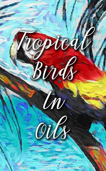 Tropical Birds In Oils Madison Deblanco
