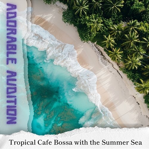 Tropical Cafe Bossa with the Summer Sea Adorable Audition