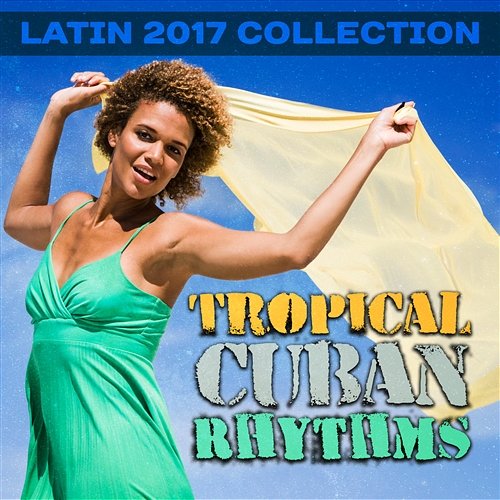 Tropical Cuban Rhythms: Latin 2017 Collection, Hot Summer Club del Mar, Chill Guitar Songs, Beach Bar Music Café, Salsa, Bachata, Bolero Cuban Latin Collection