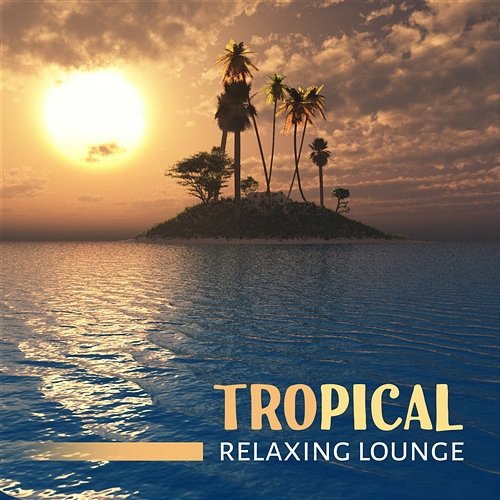 Tropical Relaxing Lounge: Best Exotic Nature Sounds for Relaxation, Massage, Chill Summer Vibes, Weekend in Heaven Total Relax Music Ambient, Relaxing Music Oasis