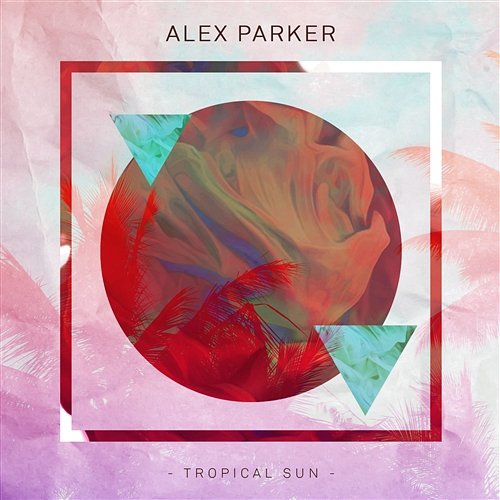 Tropical Sun Alex Parker