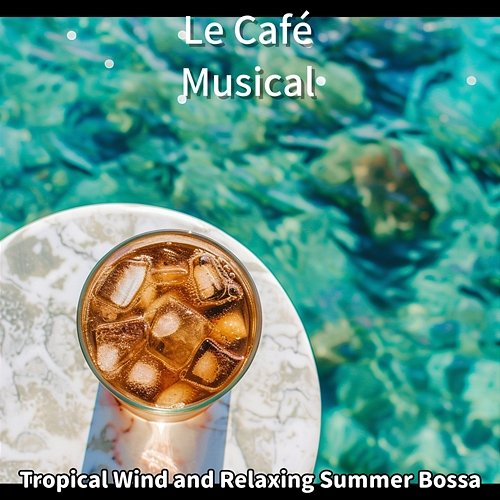 Tropical Wind and Relaxing Summer Bossa Le Café Musical