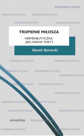 Tropienie Miłosza. Hermeneutyczna „bio-grafia” Poety Bernacki Marek