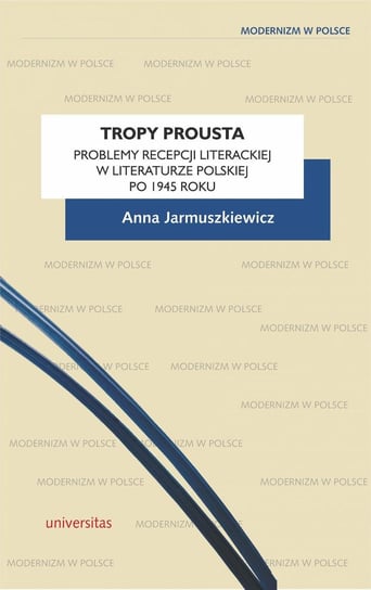 Tropy Prousta. Problemy recepcji literackiej w literaturze polskiej po 1945 roku Jarmuszkiewicz Anna
