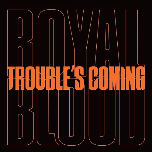 Trouble’s Coming Royal Blood