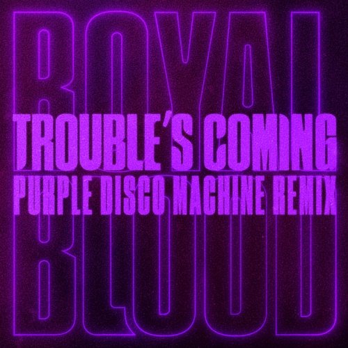 Trouble’s Coming Royal Blood