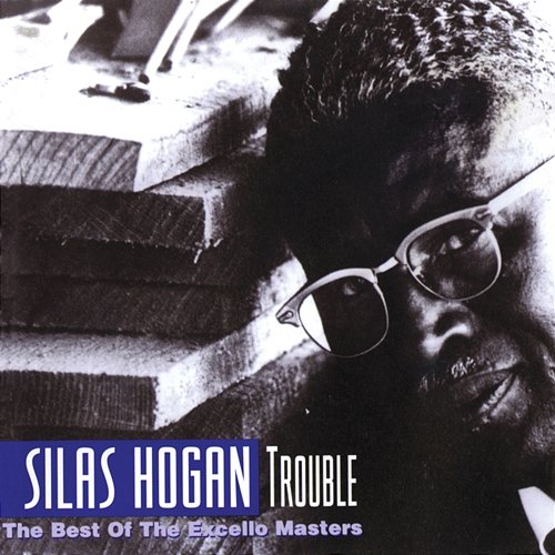 Trouble: The Best Of The Excello Masters Silas Hogan