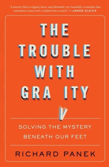 Trouble with Gravity: Solving the Mystery Beneath Our Feet Panek Richard