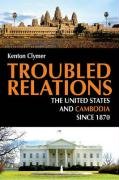 Troubled Relations: The United States and Cambodia Since 1870 Clymer Kenton