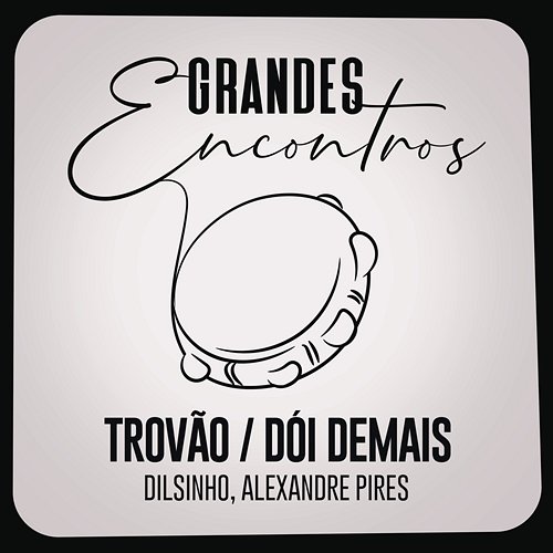 Trovão / Dói Demais Grandes Encontros, Dilsinho, Alexandre Pires