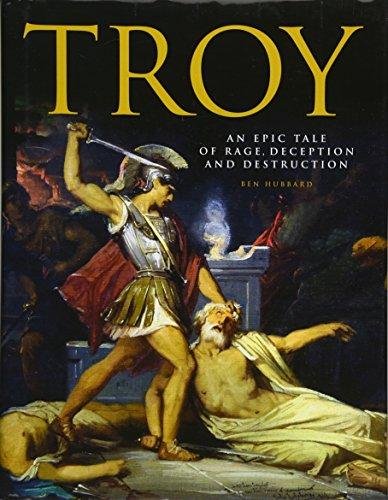 Troy: An Epic Tale of Rage, Deception, and Destruction Hubbard Ben