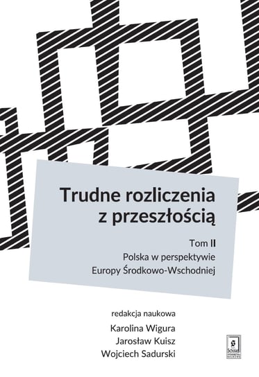 Trudne rozliczenia z przeszłością. Polska w perspektywie Europy Środkowo-Wschodniej Opracowanie zbiorowe