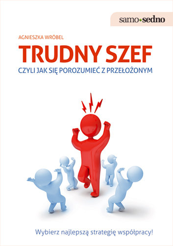 Trudny szef, czyli jak porozumieć się z przełożonym Wróbel Agnieszka