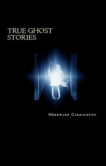 True Ghost Stories Hereward Carrington