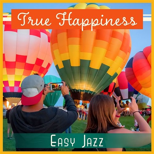 True Happiness – Easy Jazz: Positive Smooth Party Lounge, Summer Vibrations, Relaxing Funky Atmosphere Easy Jazz Instrumentals Academy