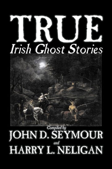 True Irish Ghost Stories, Compiled by St. John D. Seymour, Fiction, Fairy Tales, Folk Tales, Legends & Mythology, Ghost, Horror Alan Rodgers Books