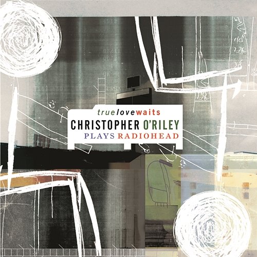 True Love Waits (Christopher O'Riley Plays Radiohead) Christopher O'Riley