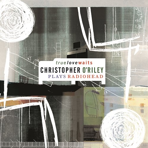 True Love Waits (Christopher O'Riley Plays Radiohead) Christopher O'Riley